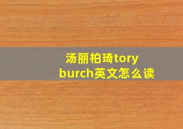 汤丽柏琦tory burch英文怎么读